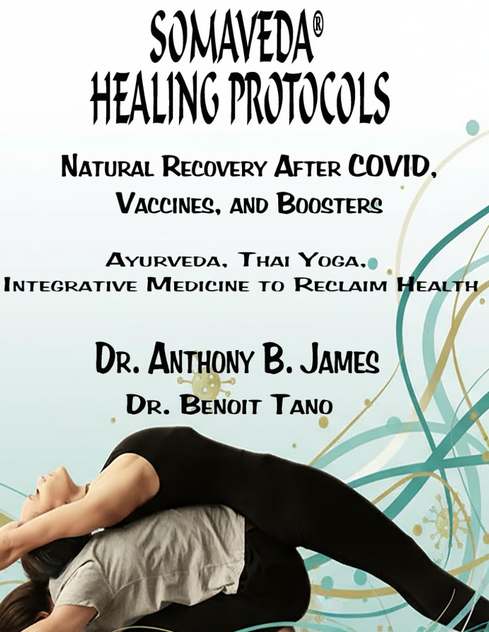 SOMAVEDA® HEALING PROTOCOLS: Natural Recovery After COVID, Vaccines, and Boosters with Ayurveda, Thai Yoga, Integrative Medicine and Protocols to Reclaim Health.
