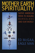 Mother Earth Spirituality: Native American Paths to Healing Ourselves and Our World – An Inspiring Guide to Oglala Religion for Seekers of Deeper Harmony (Religion and Spirituality)