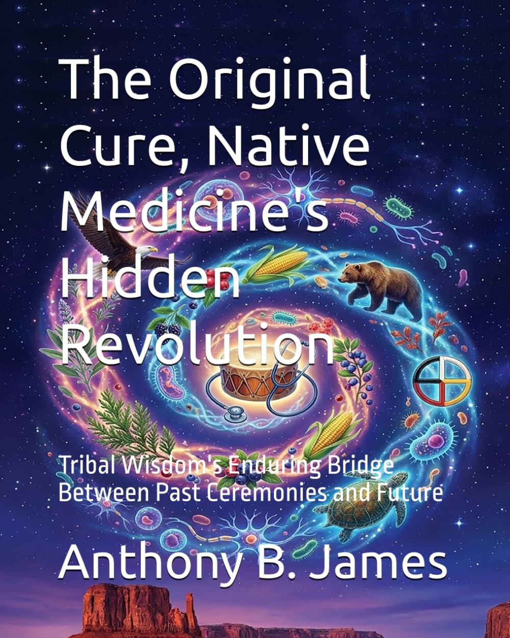 The Original Cure, Native Medicine's Hidden Revolution: Tribal Wisdom's Enduring Bridge Between Past Ceremonies and Future