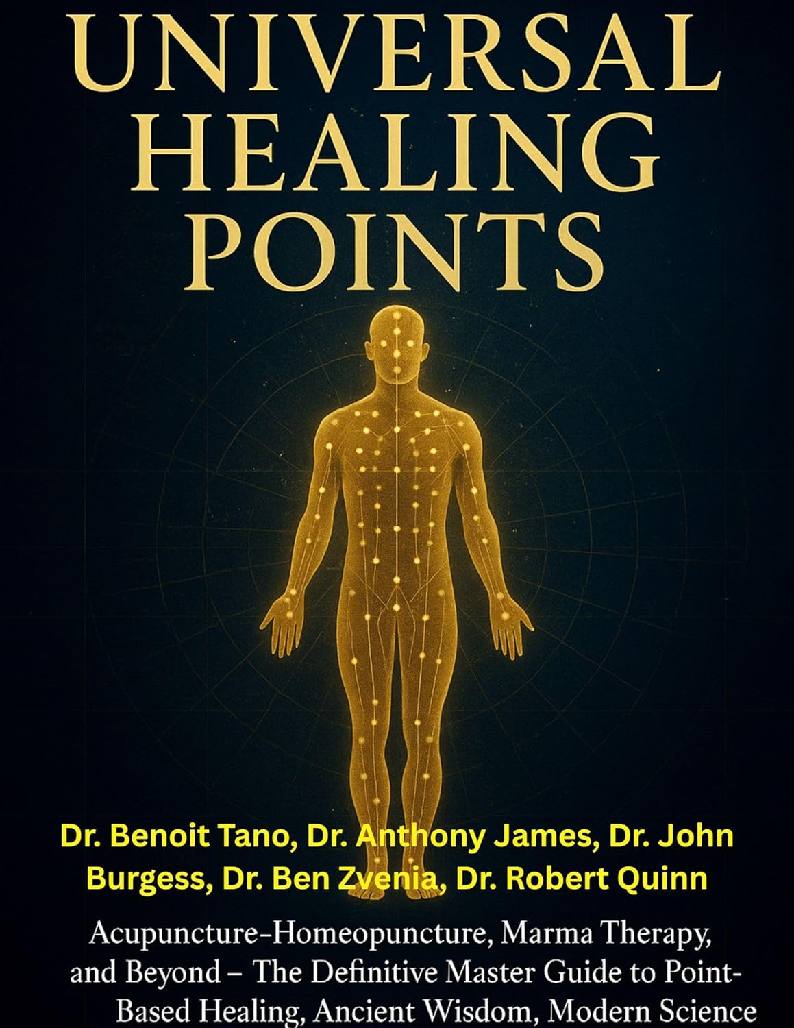 THE UNIVERSAL HEALING POINTS: Acupuncture, Homeopuncture, Marma Therapy, and Beyond : The Definitive Master Guide to Point-Based Healing, Ancient Wisdom, Modern Science, and Dr. Anton Jayasuriya